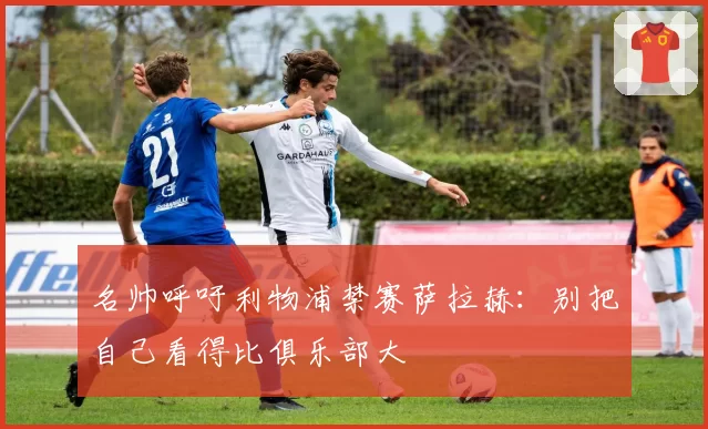 名帅呼吁利物浦禁赛萨拉赫：别把自己看得比俱乐部大