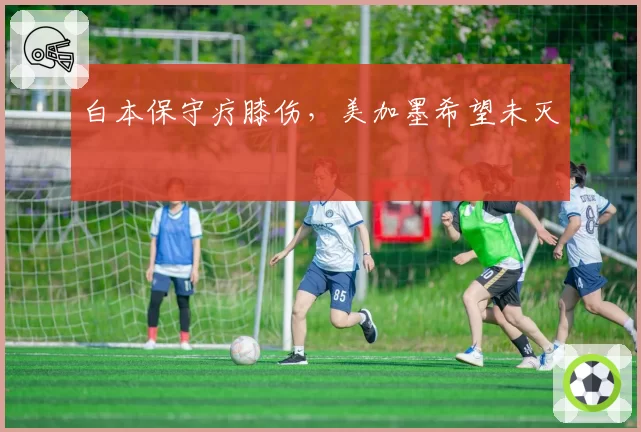 白本保守疗膝伤,美加墨希望未灭