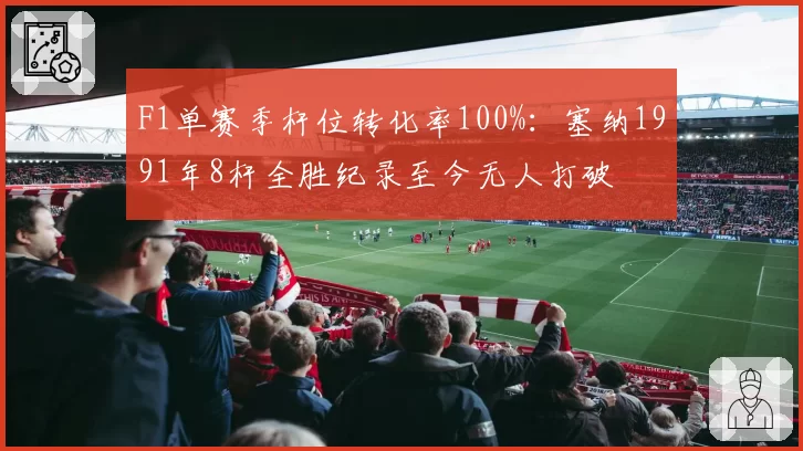 F1单赛季杆位转化率100%：塞纳1991年8杆全胜纪录至今无人打破