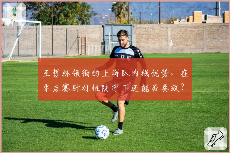 王哲林领衔的上海队内线优势，在季后赛针对性防守下还能否奏效？